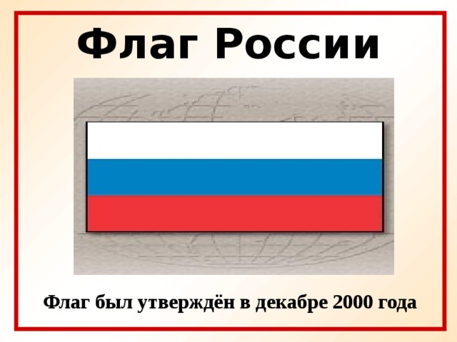 Флаг России Флаг был утверждён в декабре 2000 года