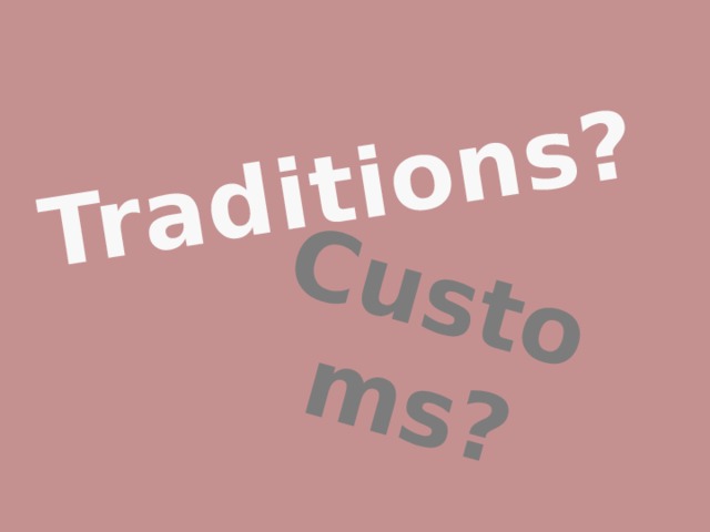 Traditions? Customs?