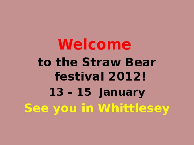 Welcome to the Straw Bear festival 2012! 13 – 15 January See you in Whittlesey