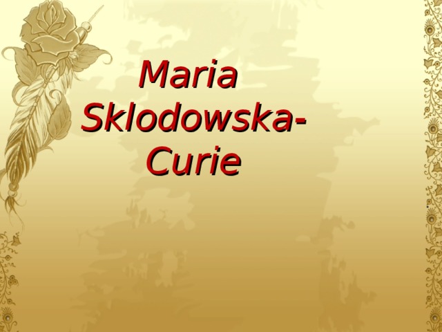 Maria  Sklodowska-Curie .