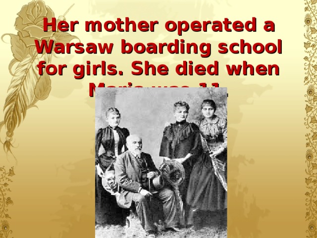 Her mother operated a Warsaw boarding school for girls. She died when Maria was 11.