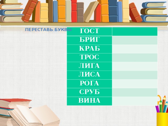 ПЕРЕСТАВЬ БУКВЫ  ГОСТ БРИГ     КРАБ   ТРОС   ЛИГА ЛИСА     РОГА   СРУБ   ВИНА  