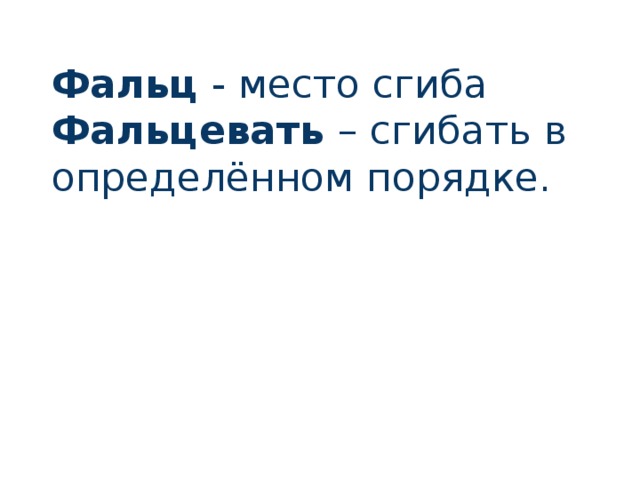 Фальц - место сгиба  Фальцевать – сгибать в определённом порядке. 