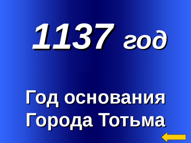 1137 год Год основания Города Тотьма Welcome to Power Jeopardy   © Don Link, Indian Creek School, 2004 You can easily customize this template to create your own Jeopardy game. Simply follow the step-by-step instructions that appear on Slides 1-3.