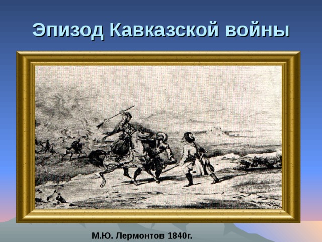 Эпизод Кавказской войны М.Ю. Лермонтов 1840г.