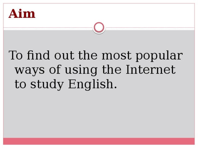 Aim To find out the most popular ways of using the Internet to study English.