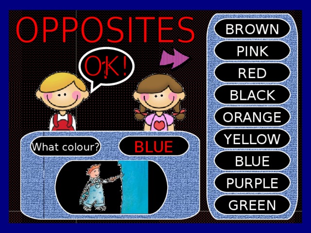 BROWN PINK ? RED BLACK ORANGE YELLOW BLUE What colour? BLUE PURPLE GREEN