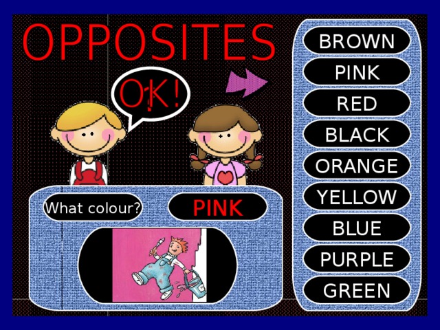 BROWN PINK ? RED BLACK ORANGE YELLOW PINK What colour? BLUE PURPLE GREEN