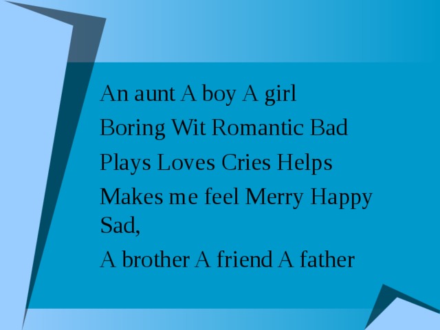 An aunt A boy A girl Boring Wit Romantic Bad Plays Loves Cries Helps Makes me feel Merry Happy Sad, A brother A friend A father