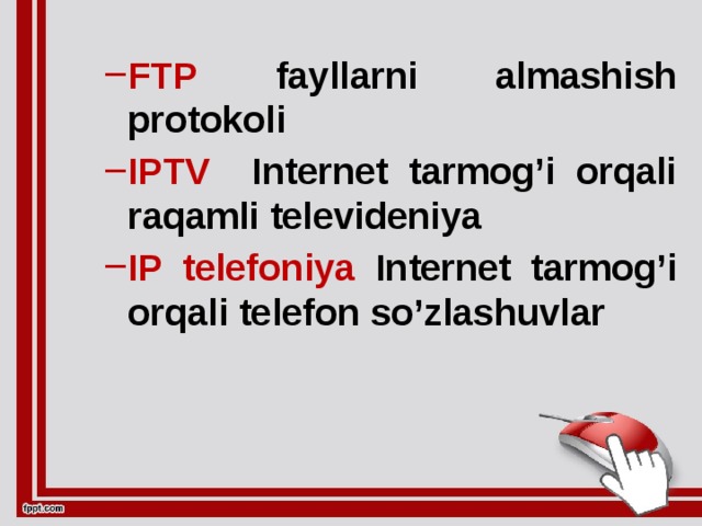 FTP fayllarni almashish protokoli IPTV  Internet tarmog’i orqali raqamli televideniya IP  telefoniya Internet tarmog’i orqali telefon so’zlashuvlar FTP fayllarni almashish protokoli IPTV  Internet tarmog’i orqali raqamli televideniya IP  telefoniya Internet tarmog’i orqali telefon so’zlashuvlar