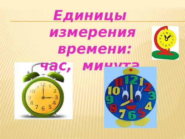 Единицы измерения  времени: час, минута.