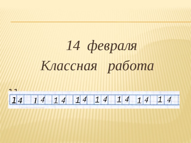 14 февраля  Классная работа 11 1 4 1