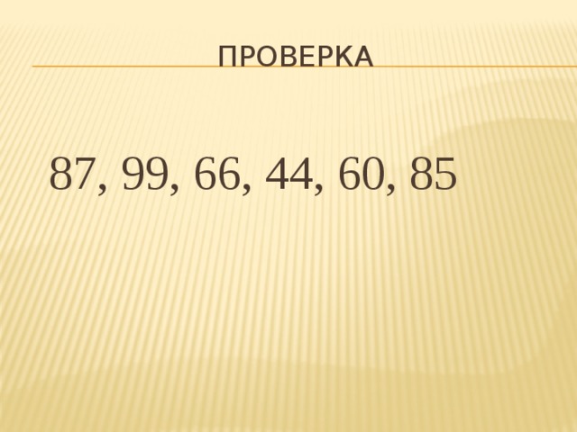 проверка  87, 99, 66, 44, 60, 85