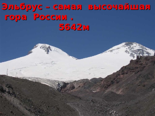 Эльбрус – самая высочайшая  гора России .  5642м   Кавказские горы