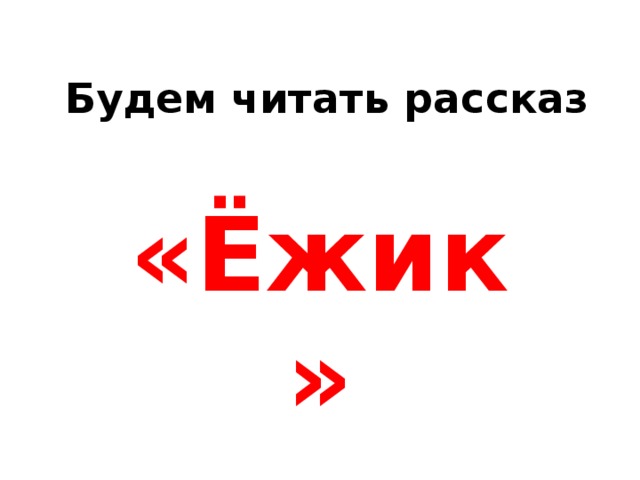 Будем читать рассказ «Ёжик»