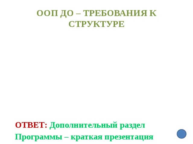 ООП ДО – требования к Структуре  Ответ:  Дополнительный раздел Программы – краткая презентация