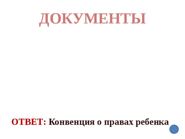 ДОКУМЕНТЫ Ответ:  Конвенция о правах ребенка