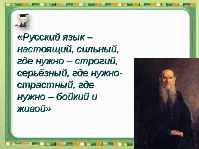 «Русский язык – настоящий, сильный, где нужно – строгий, серьёзный, где нужно-страстный, где нужно – бойкий и живой»