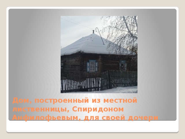 Дом, построенный из местной лиственницы, Спиридоном Анфилофьевым, для своей дочери