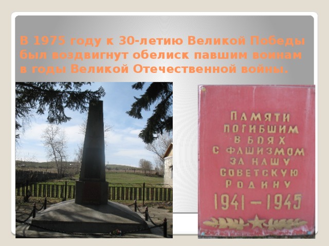 В 1975 году к 30-летию Великой Победы был воздвигнут обелиск павшим воинам в годы Великой Отечественной войны.