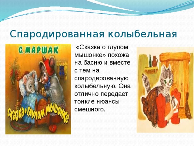Спародированная колыбельная  «Сказка о глупом мышонке» похожа на басню и вместе с тем на спародированную колыбельную. Она отлично передает тонкие нюансы смешного.