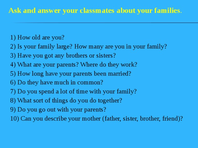 Ask and answer your classmates  about your families .