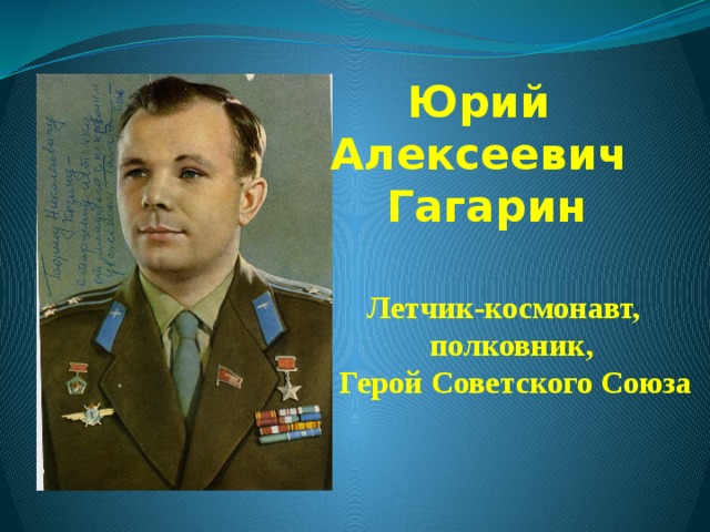 Юрий Алексеевич Гагарин Летчик-космонавт,  полковник, Герой Советского Союза