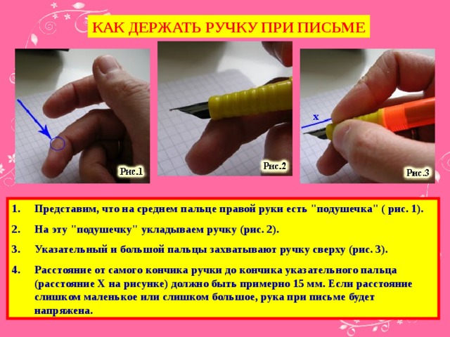 КАК ДЕРЖАТЬ РУЧКУ ПРИ ПИСЬМЕ Представим, что на среднем пальце правой руки есть 