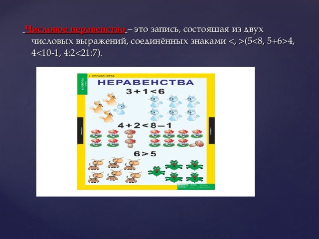 Числовое неравенство   – это запись, состоящая из двух числовых выражений, соединённых знаками (54, 4<10-1, 4:2<21:7).