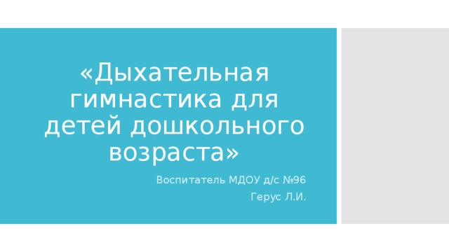 «Дыхательная гимнастика для детей дошкольного возраста» Воспитатель МДОУ д/с №96 Герус Л.И.