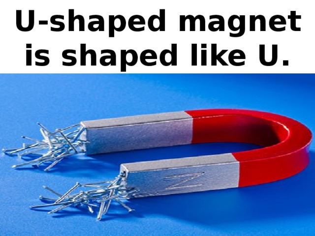 U-shaped magnet is shaped like U.