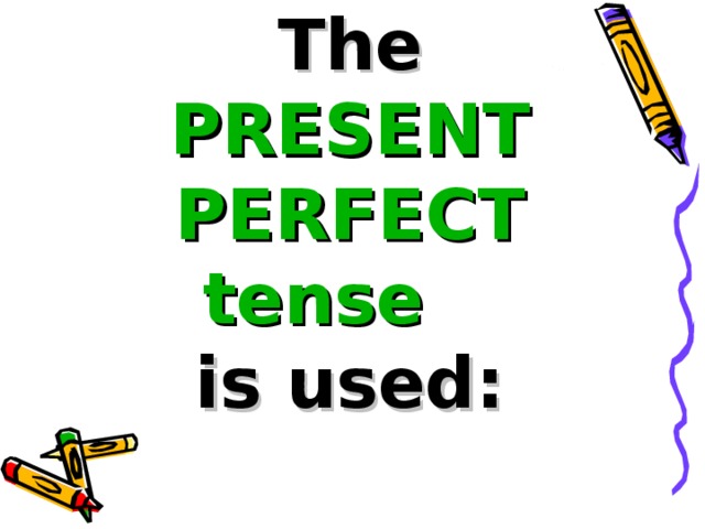 The PRESENT PERFECT tense    is used: