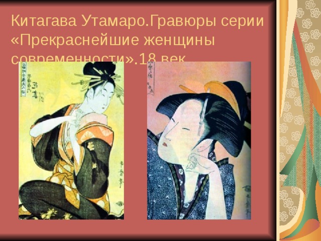 Китагава Утамаро.Гравюры серии «Прекраснейшие женщины современности».18 век.