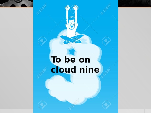 To be on cloud nine