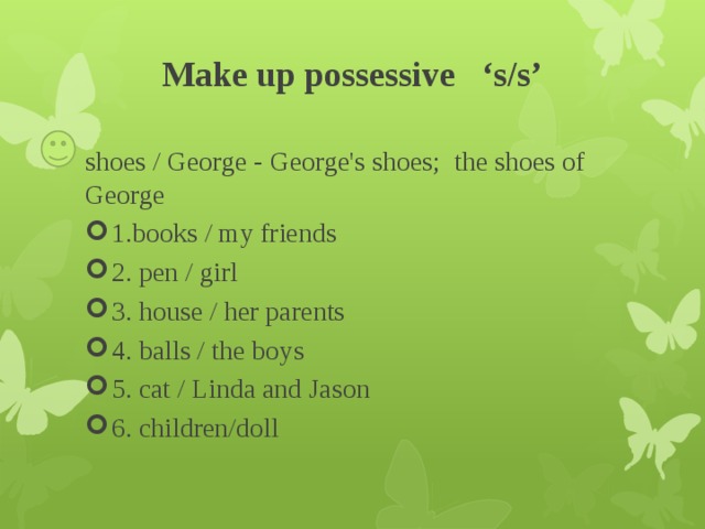 Make up possessive ‘s/s’ shoes / George - George's shoes; the shoes of George