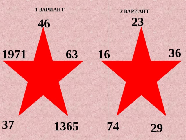 1 ВАРИАНТ 2 ВАРИАНТ 23 46 36 1971 63 16 37 1365 74 29