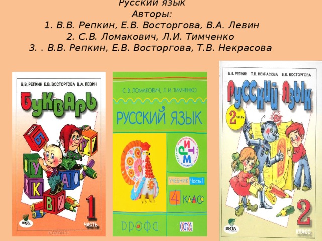 Русский язык  Авторы:  1. В.В. Репкин, Е.В. Восторгова, В.А. Левин  2. С.В. Ломакович, Л.И. Тимченко  3. . В.В. Репкин, Е.В. Восторгова, Т.В. Некрасова