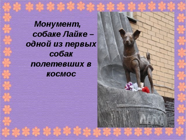 Четвероногие друзья .  Монумент,  собаке Лайке – одной из первых собак полетевших в космос Лиса Дезик  Чайка
