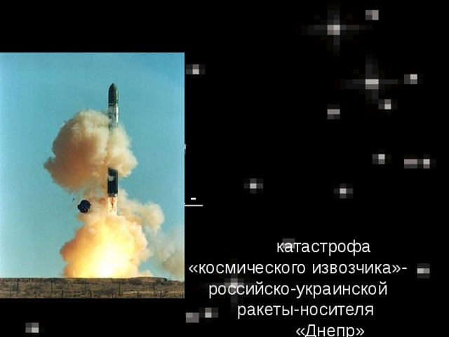 Июль 2006 года -     катастрофа  «космического извозчика»-  российско-украинской  ракеты-носителя  «Днепр»
