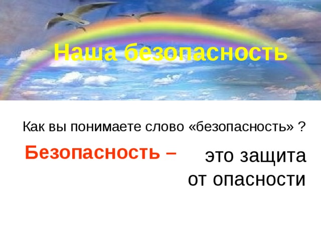 Наша безопасность Как вы понимаете слово «безопасность» ? Безопасность –  это защита от опасности