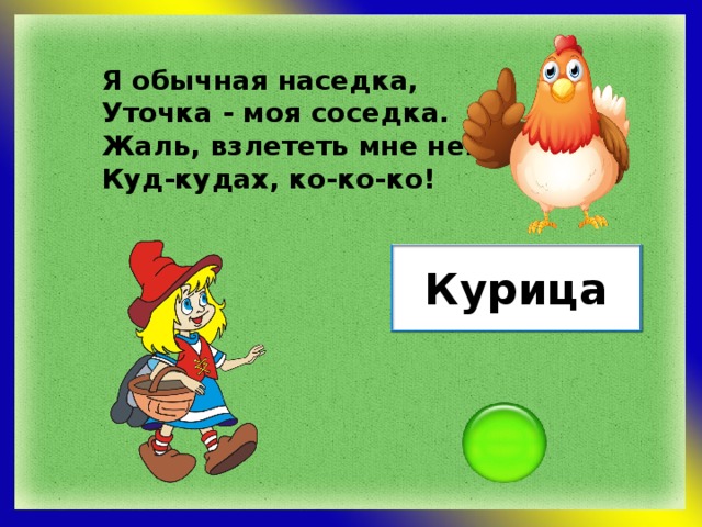 Я обычная наседка, Уточка - моя соседка. Жаль, взлететь мне нелегко, Куд-кудах, ко-ко-ко! Курица