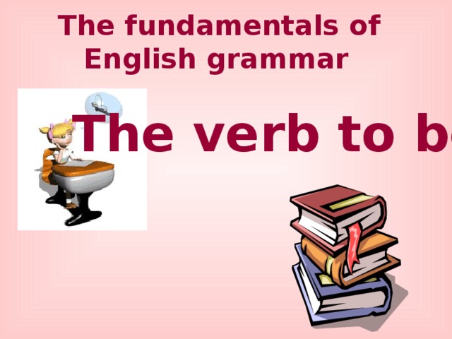 The fundamentals of English grammar  The verb to be