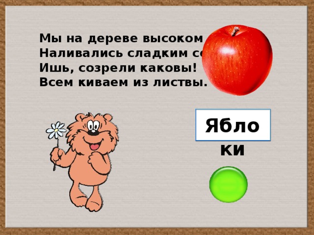 Мы на дереве высоком Наливались сладким соком. Ишь, созрели каковы! Всем киваем из листвы. Яблоки