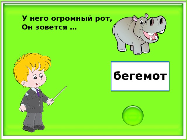 У него огромный рот, Он зовется … бегемот