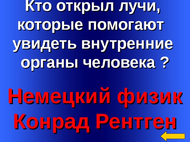 Кто открыл лучи, которые помогают увидеть внутренние органы человека ? Немецкий физик Конрад Рентген Welcome to Power Jeopardy   © Don Link, Indian Creek School, 2004 You can easily customize this template to create your own Jeopardy game. Simply follow the step-by-step instructions that appear on Slides 1-3. 3