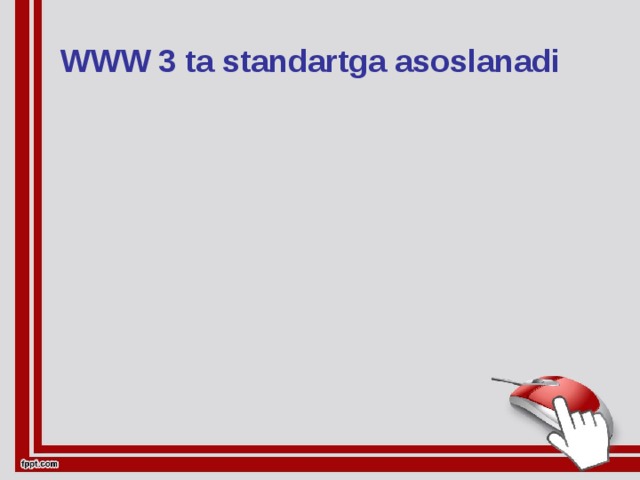 WWW 3 ta standartga asoslanadi