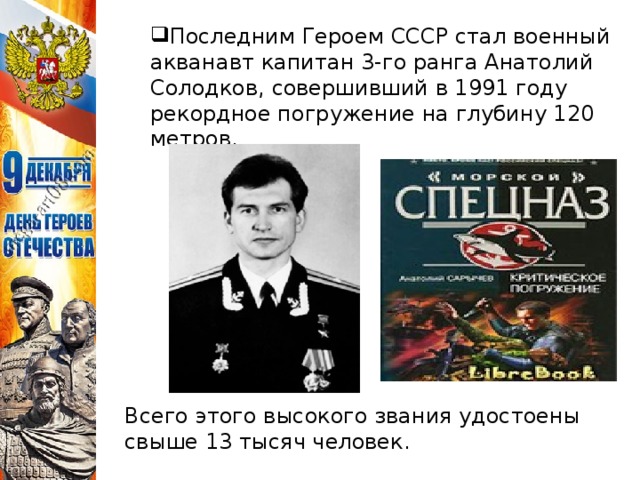 Последним Героем СССР стал военный акванавт капитан 3-го ранга Анатолий Солодков, совершивший в 1991 году рекордное погружение на глубину 120 метров.