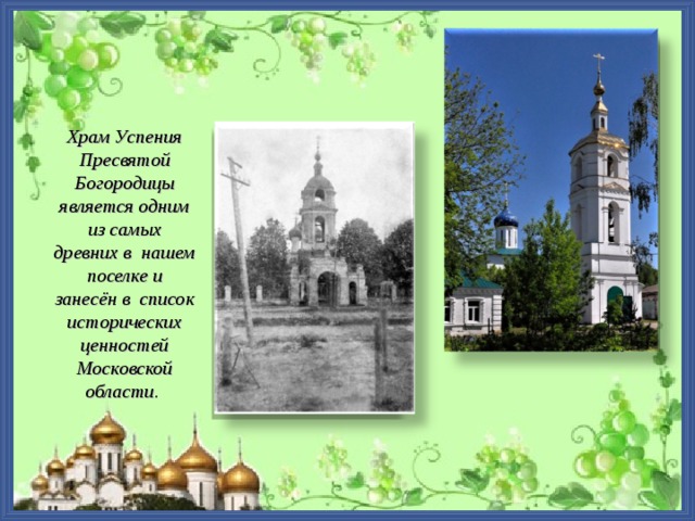 Храм Успения Пресвятой Богородицы является одним из самых древних в нашем поселке и занесён в список исторических ценностей Московской области.