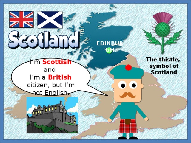 EDINBURGH The thistle, symbol of Scotland I‘m Scottish and I’m a British citizen,  but I’m not English.