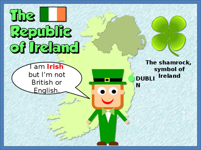 The shamrock, symbol of Ireland I am Irish but I’m not British or English. DUBLIN